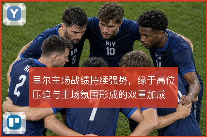 里尔主场战绩持续强势，缘于高位压迫与主场氛围形成的双重加成