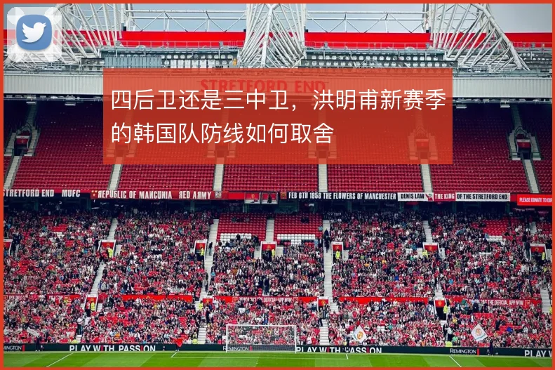 四后卫还是三中卫，洪明甫新赛季的韩国队防线如何取舍