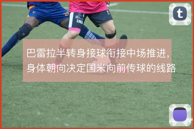 巴雷拉半转身接球衔接中场推进，身体朝向决定国米向前传球的线路选择