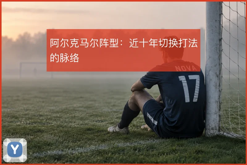 阿尔克马尔阵型：近十年切换打法的脉络
