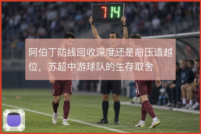 阿伯丁防线回收深度还是前压造越位,苏超中游球队的生存取舍