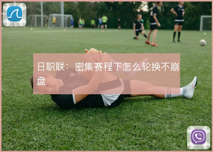 日职联：密集赛程下怎么轮换不崩盘